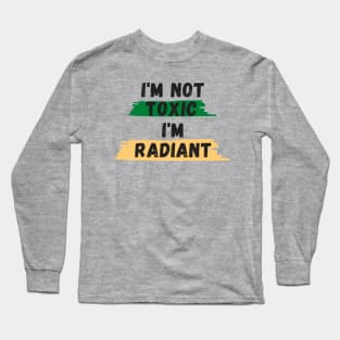 I'm Not TOXIC I'm RADIANT Long Sleeve T-Shirt